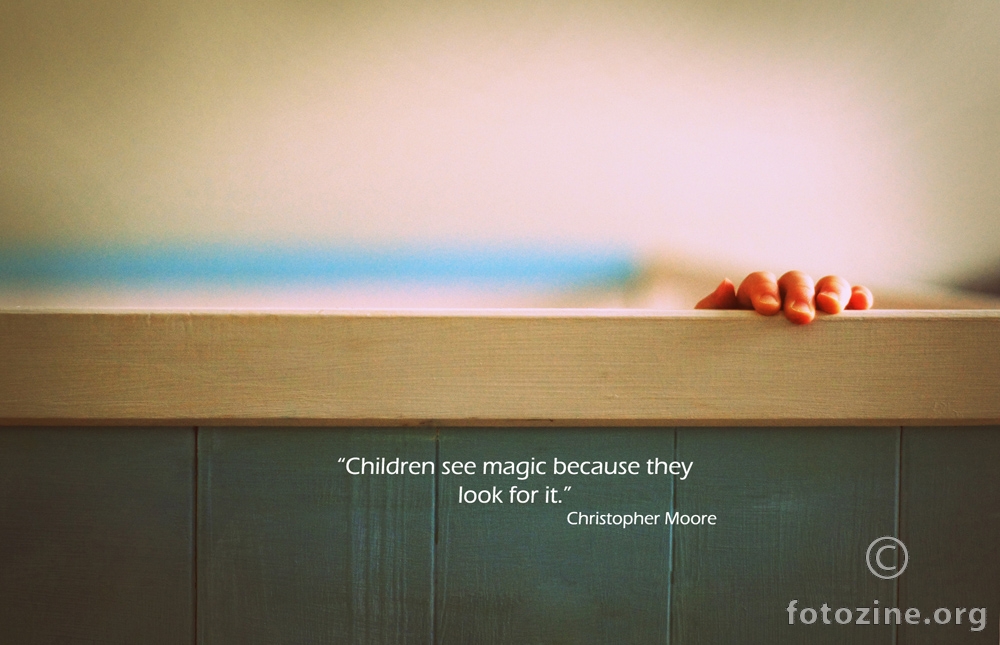"Children see magic because they look for it."