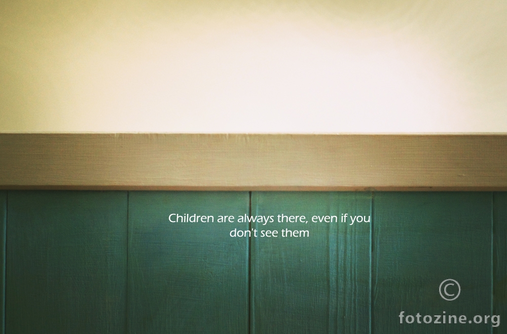 children are always there, even if you don't see them